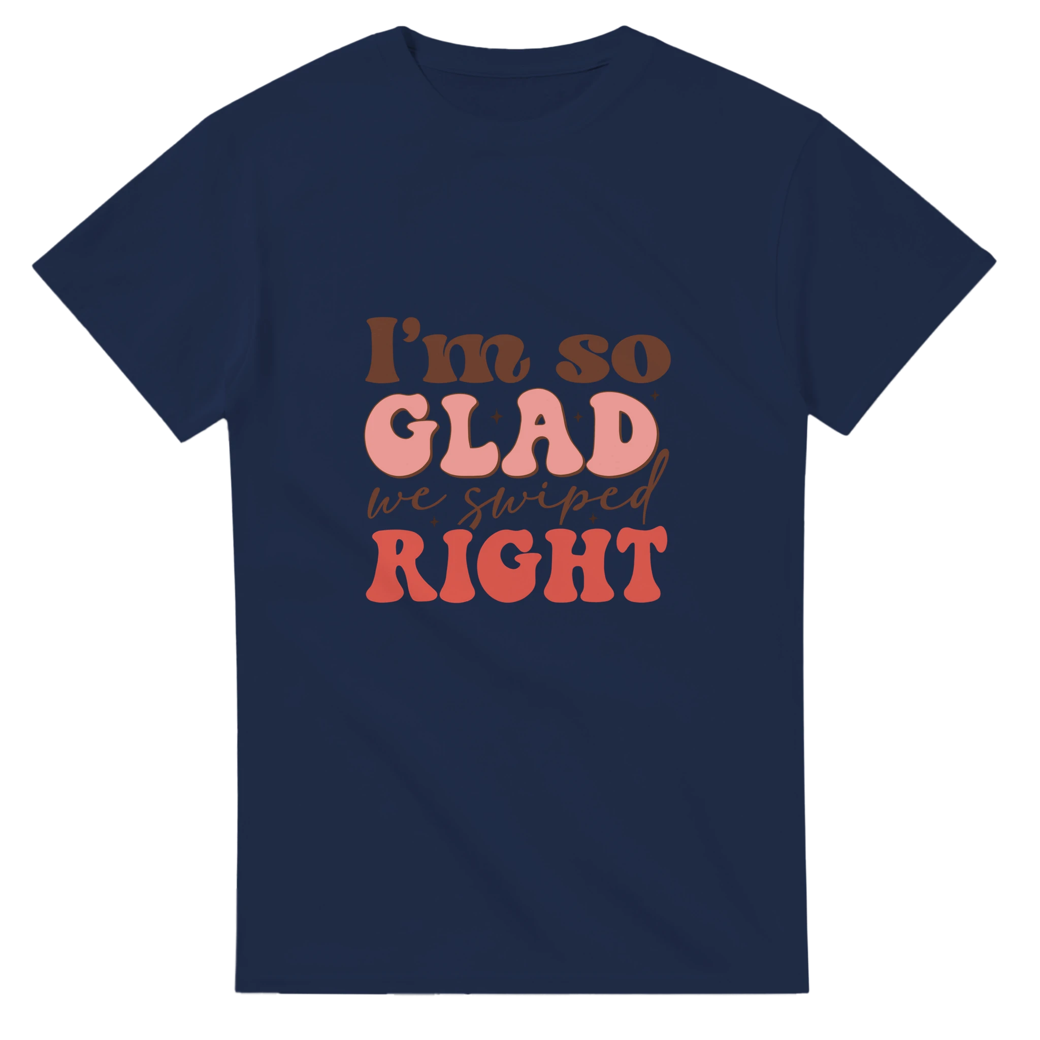 I’m So Glad We Swiped Right – - T-Shirts