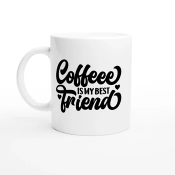 Coffee Is My Best Friend            11oz Ceramic Mug - Funny Quotes, Mugs