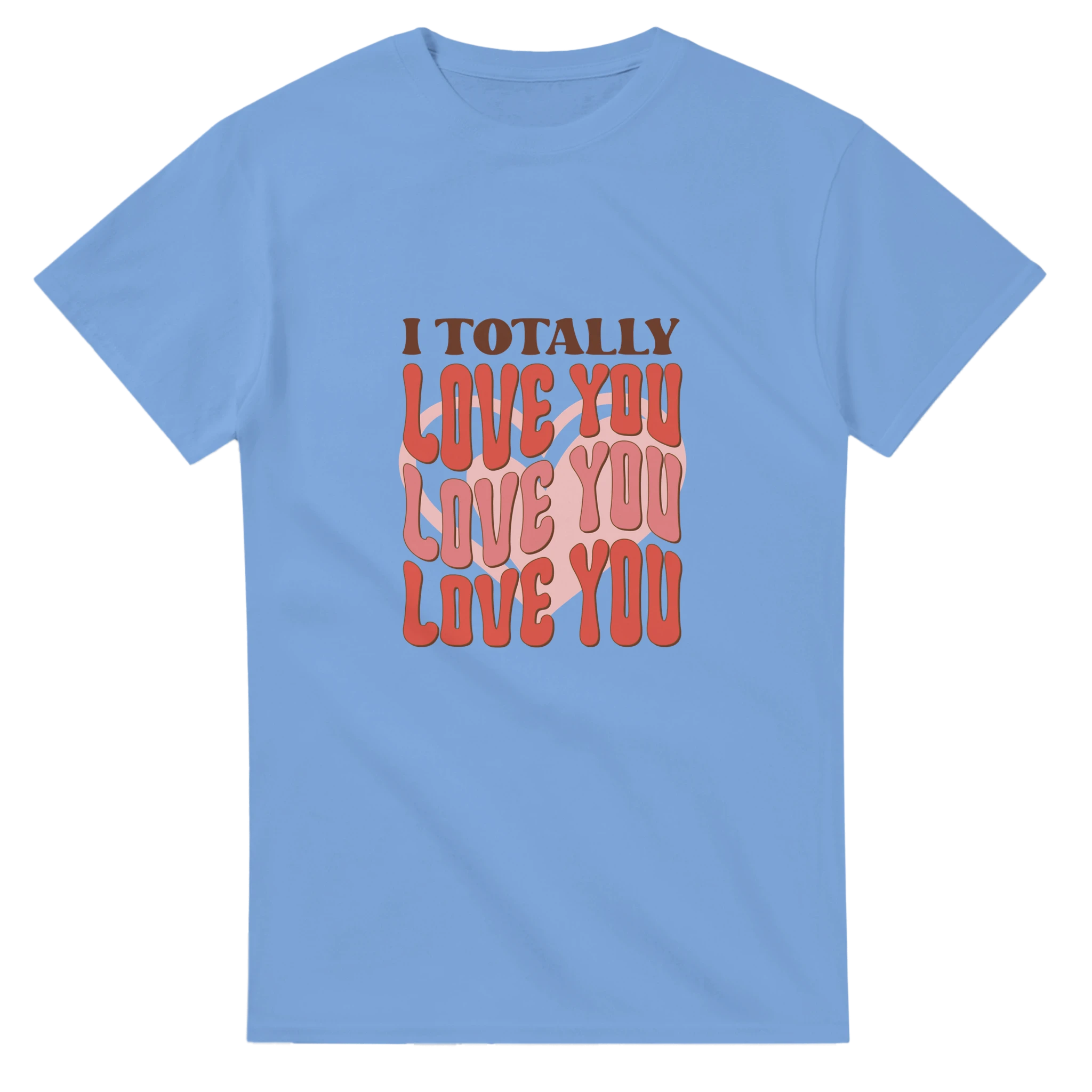 I Totally Love You – - T-Shirts