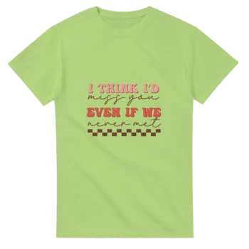 I Think I’d Miss You Even If We Never Met  – - T-Shirts