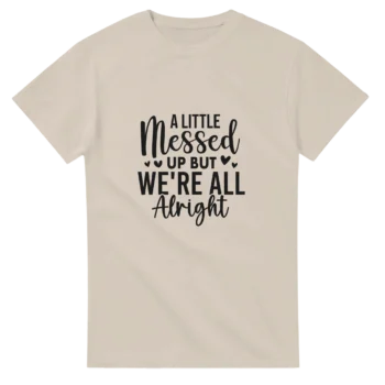 A Little Messed Up Graphic Tee | Unisex T-Shirt - All Apparel & Gifts, Funny Quotes, T-Shirts
