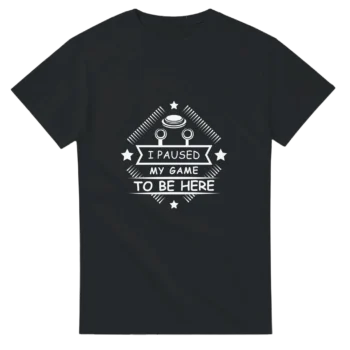 Paused my Game to be here T-Shirt | Unisex Tee - All Apparel & Gifts, T-Shirts, Video & Games